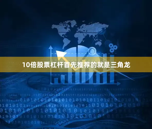 10倍股票杠杆首先推荐的就是三角龙