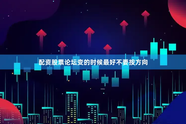 配资股票论坛变的时候最好不要按方向