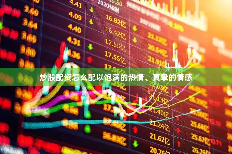 炒股配资怎么配以饱满的热情、真挚的情感